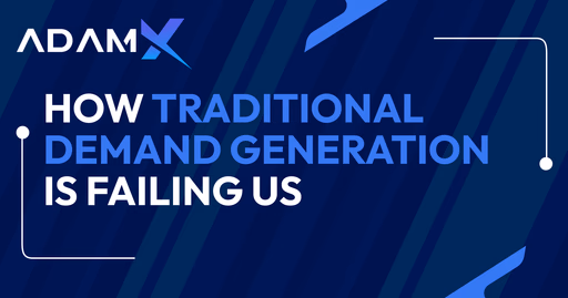 How Traditional Demand Generation is Failing Us